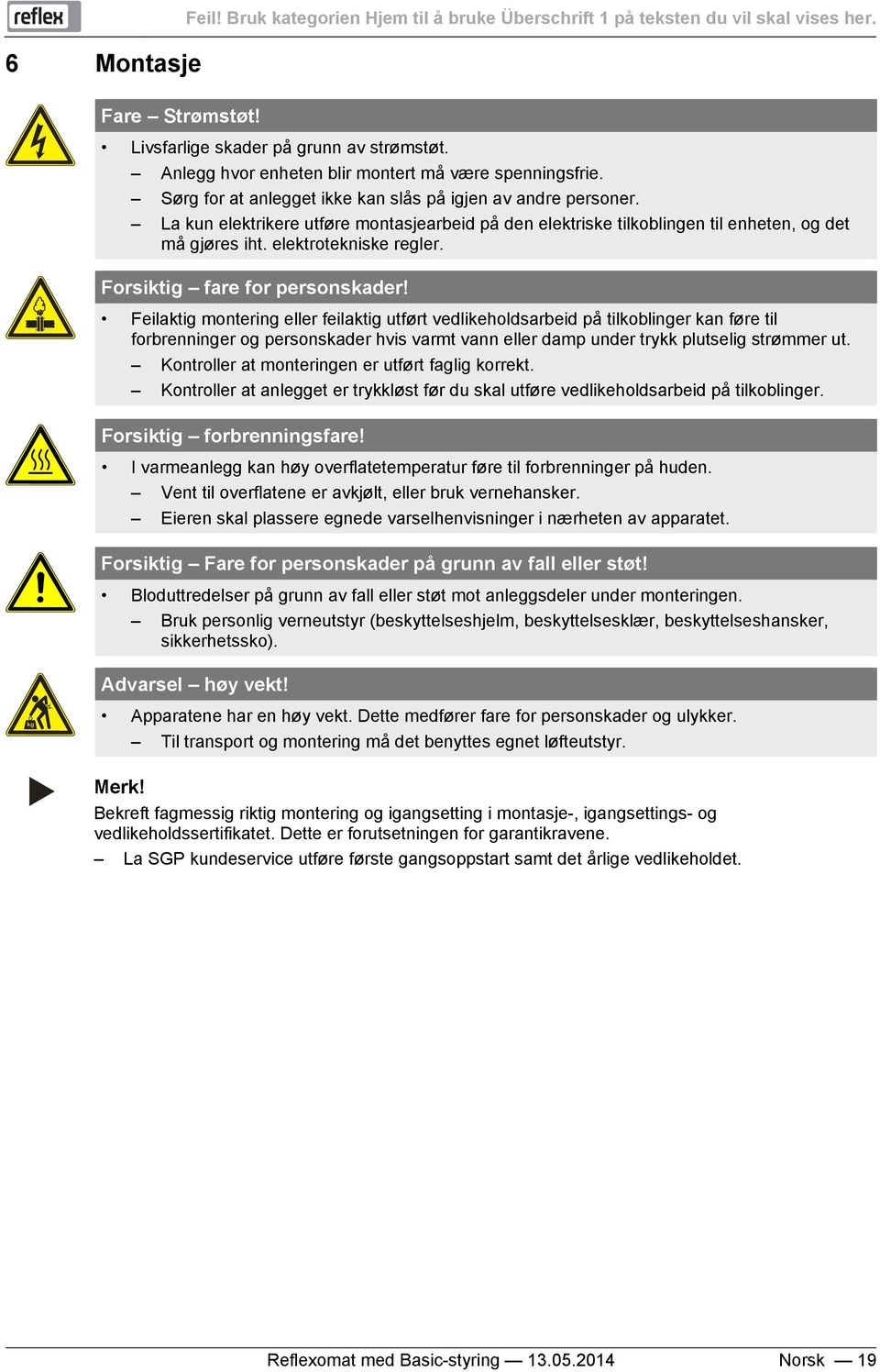 La kun elektrikere utføre montasjearbeid på den elektriske tilkoblingen til enheten, og det må gjøres iht. elektrotekniske regler. Forsiktig fare for personskader!