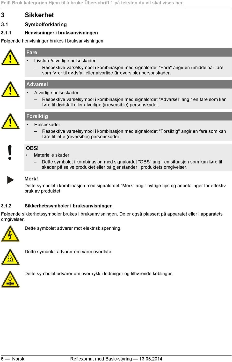 Advarsel Alvorlige helseskader Respektive varselsymbol i kombinasjon med signalordet "Advarsel" angir en fare som kan føre til dødsfall eller alvorlige (irreversible) personskader.