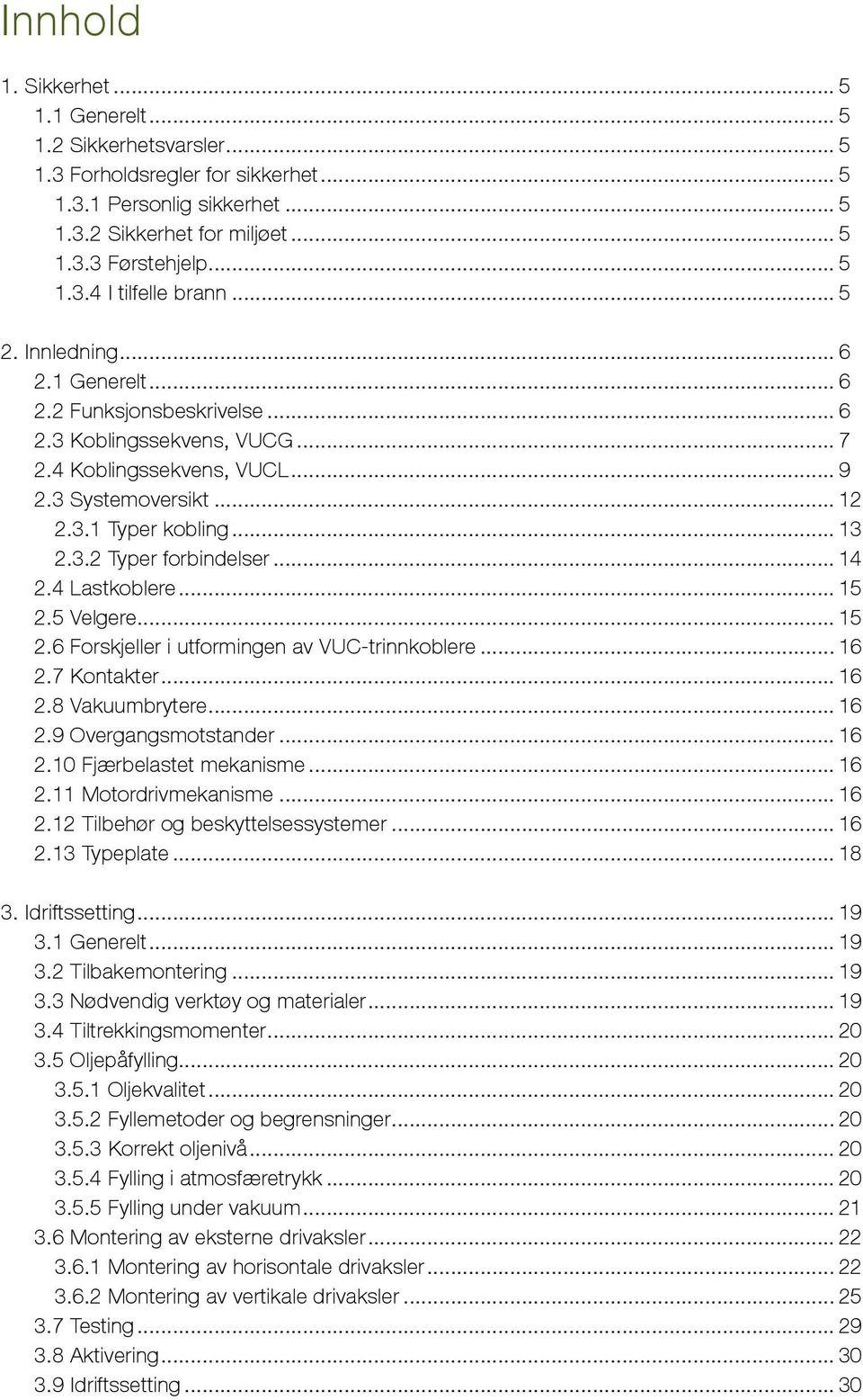 .. 14 2.4 Lastkoblere... 15 2.5 Velgere... 15 2.6 Forskjeller i utformingen av VUC-trinnkoblere... 16 2.7 Kontakter... 16 2.8 Vakuumbrytere... 16 2.9 Overgangsmotstander... 16 2.10 Fjærbelastet mekanisme.