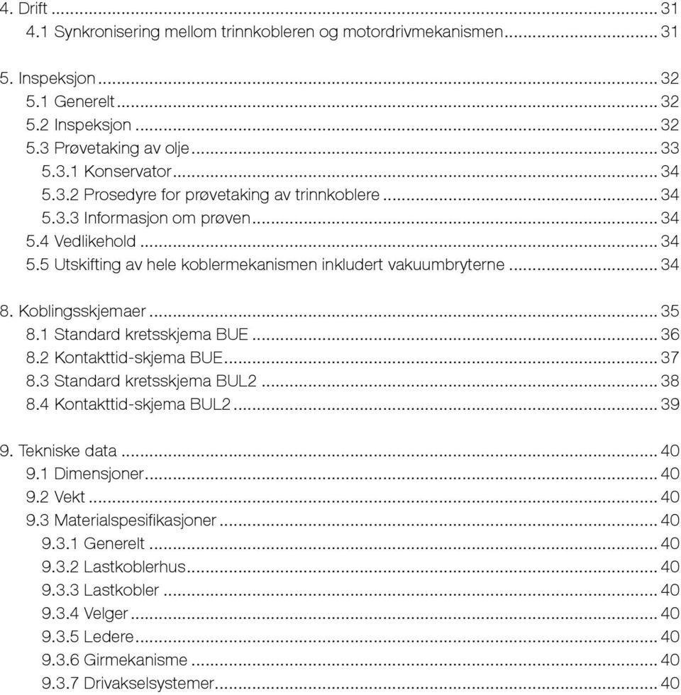 .. 35 8.1 Standard kretsskjema BUE... 36 8.2 Kontakttid-skjema BUE... 37 8.3 Standard kretsskjema BUL2... 38 8.4 Kontakttid-skjema BUL2... 39 9. Tekniske data... 40 9.1 Dimensjoner... 40 9.2 Vekt.