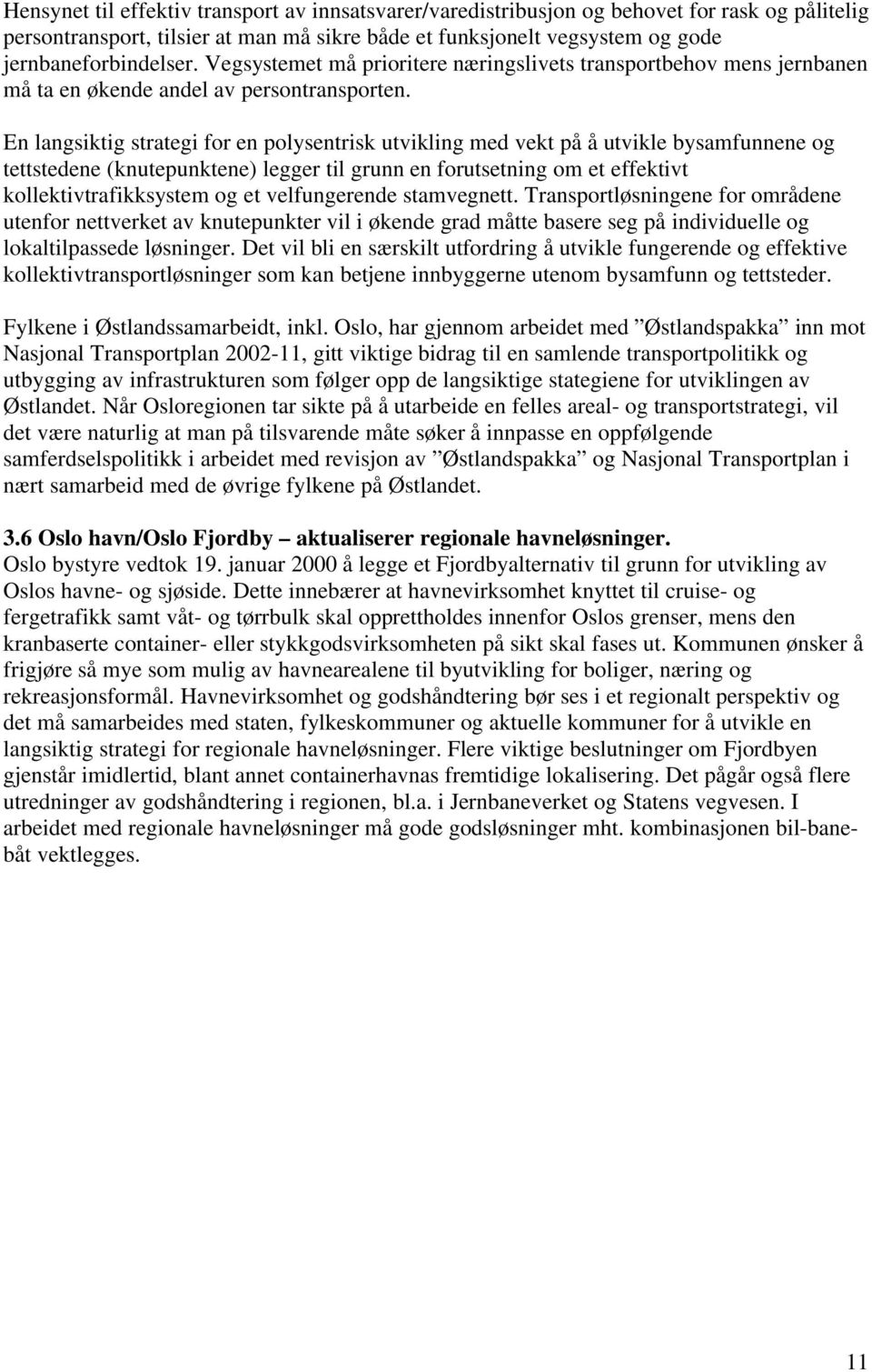 En langsiktig strategi for en polysentrisk utvikling med vekt på å utvikle bysamfunnene og tettstedene (knutepunktene) legger til grunn en forutsetning om et effektivt kollektivtrafikksystem og et