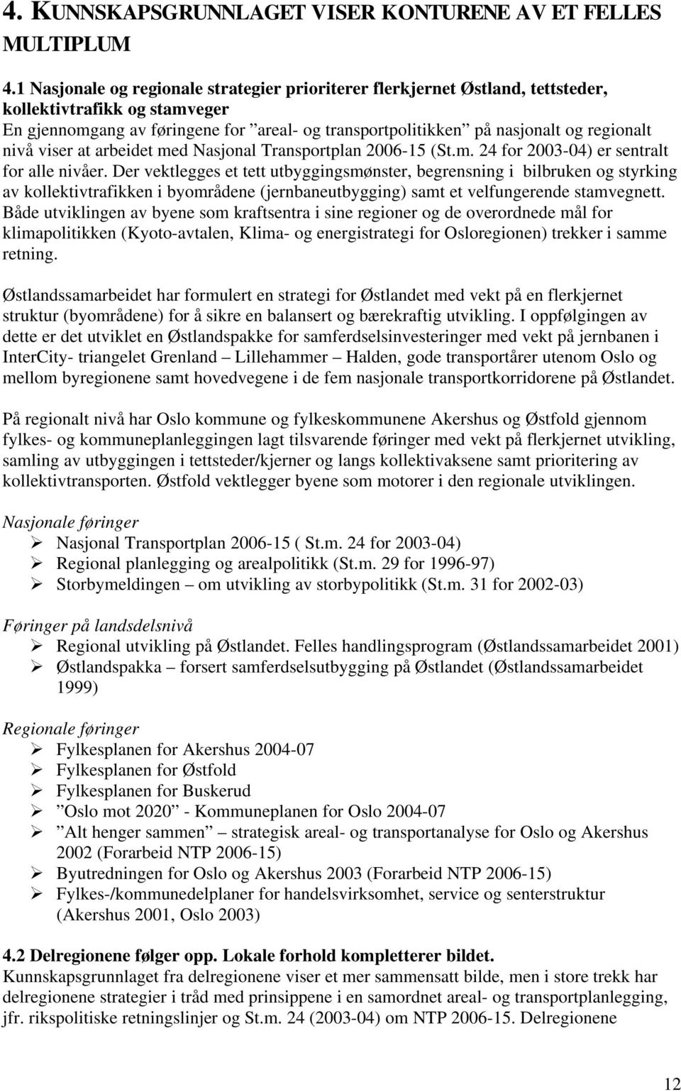 nivå viser at arbeidet med Nasjonal Transportplan 2006-15 (St.m. 24 for 2003-04) er sentralt for alle nivåer.