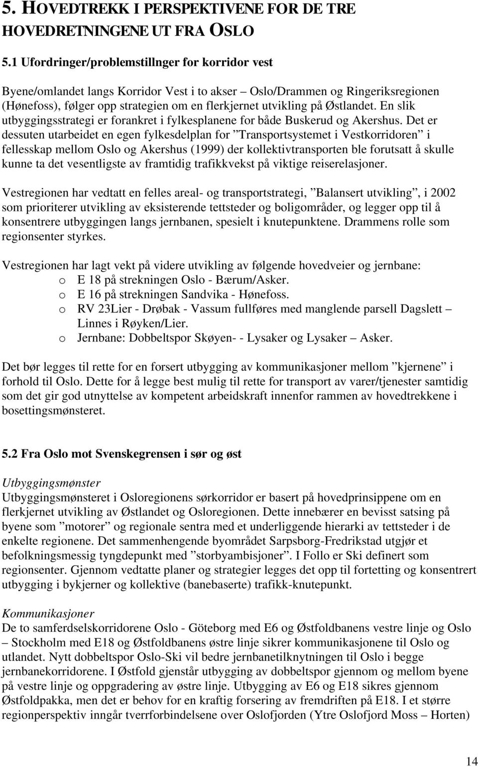 Østlandet. En slik utbyggingsstrategi er forankret i fylkesplanene for både Buskerud og Akershus.