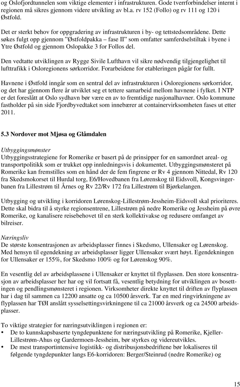 Dette søkes fulgt opp gjennom Østfoldpakka fase II som omfatter samferdselstiltak i byene i Ytre Østfold og gjennom Oslopakke 3 for Follos del.