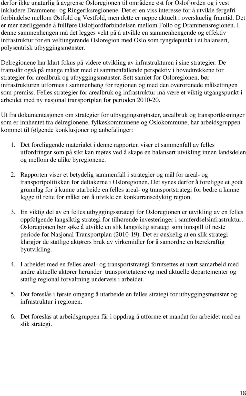 Det er mer nærliggende å fullføre Oslofjordforbindelsen mellom Follo og Drammensregionen.