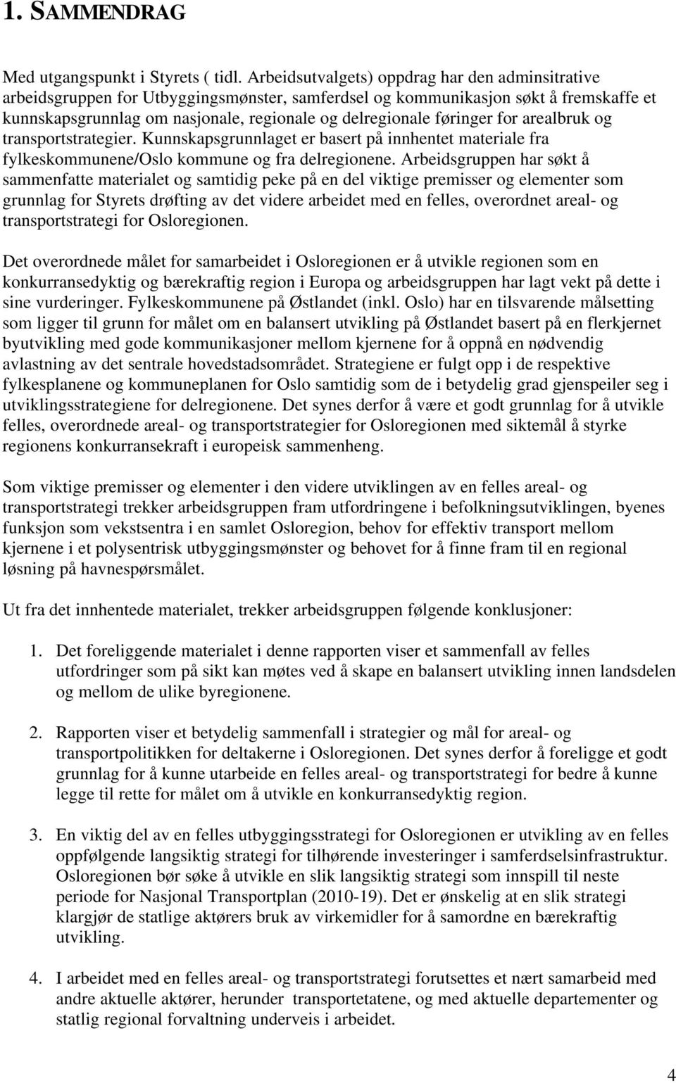 føringer for arealbruk og transportstrategier. Kunnskapsgrunnlaget er basert på innhentet materiale fra fylkeskommunene/oslo kommune og fra delregionene.