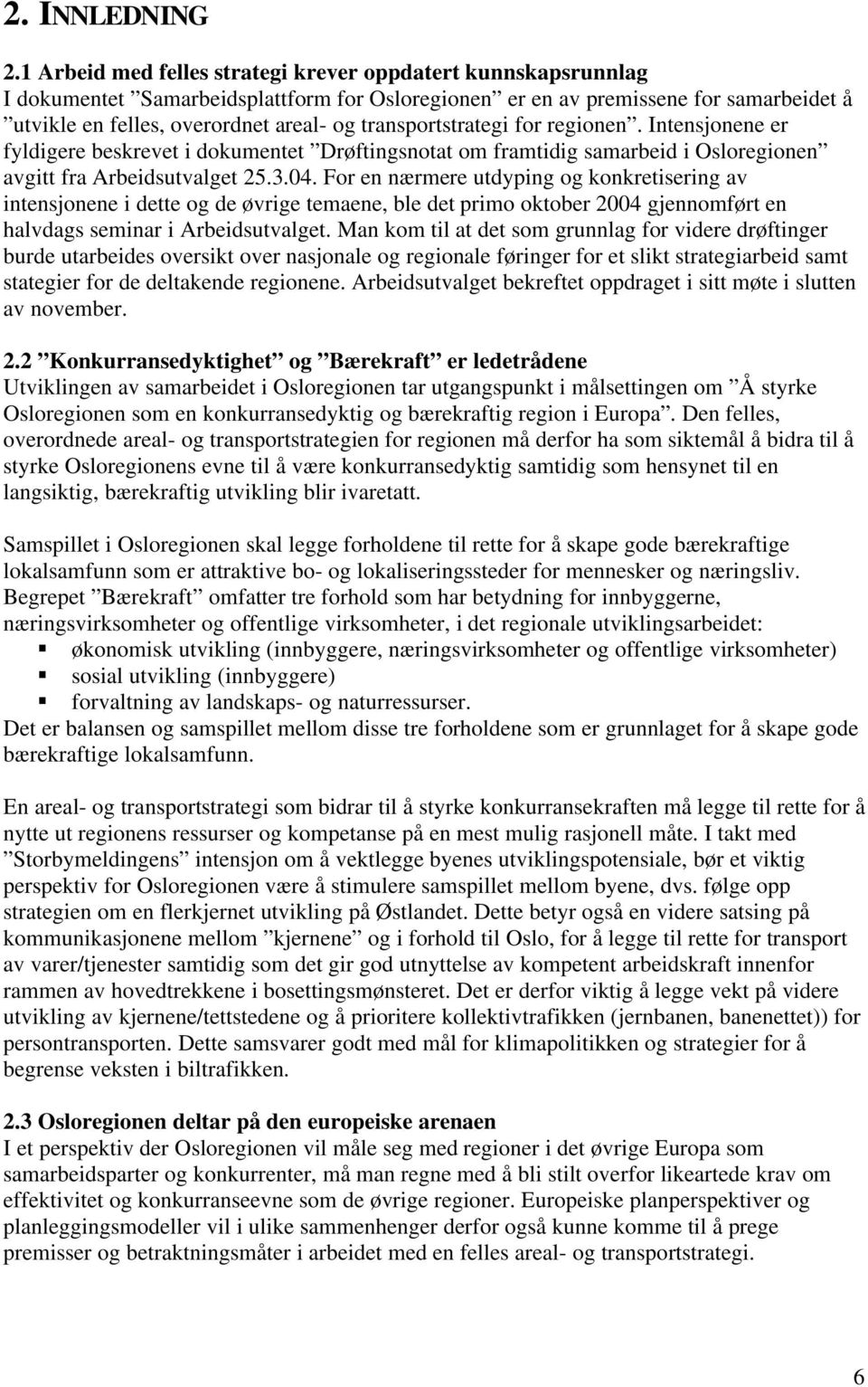 transportstrategi for regionen. Intensjonene er fyldigere beskrevet i dokumentet Drøftingsnotat om framtidig samarbeid i Osloregionen avgitt fra Arbeidsutvalget 25.3.04.