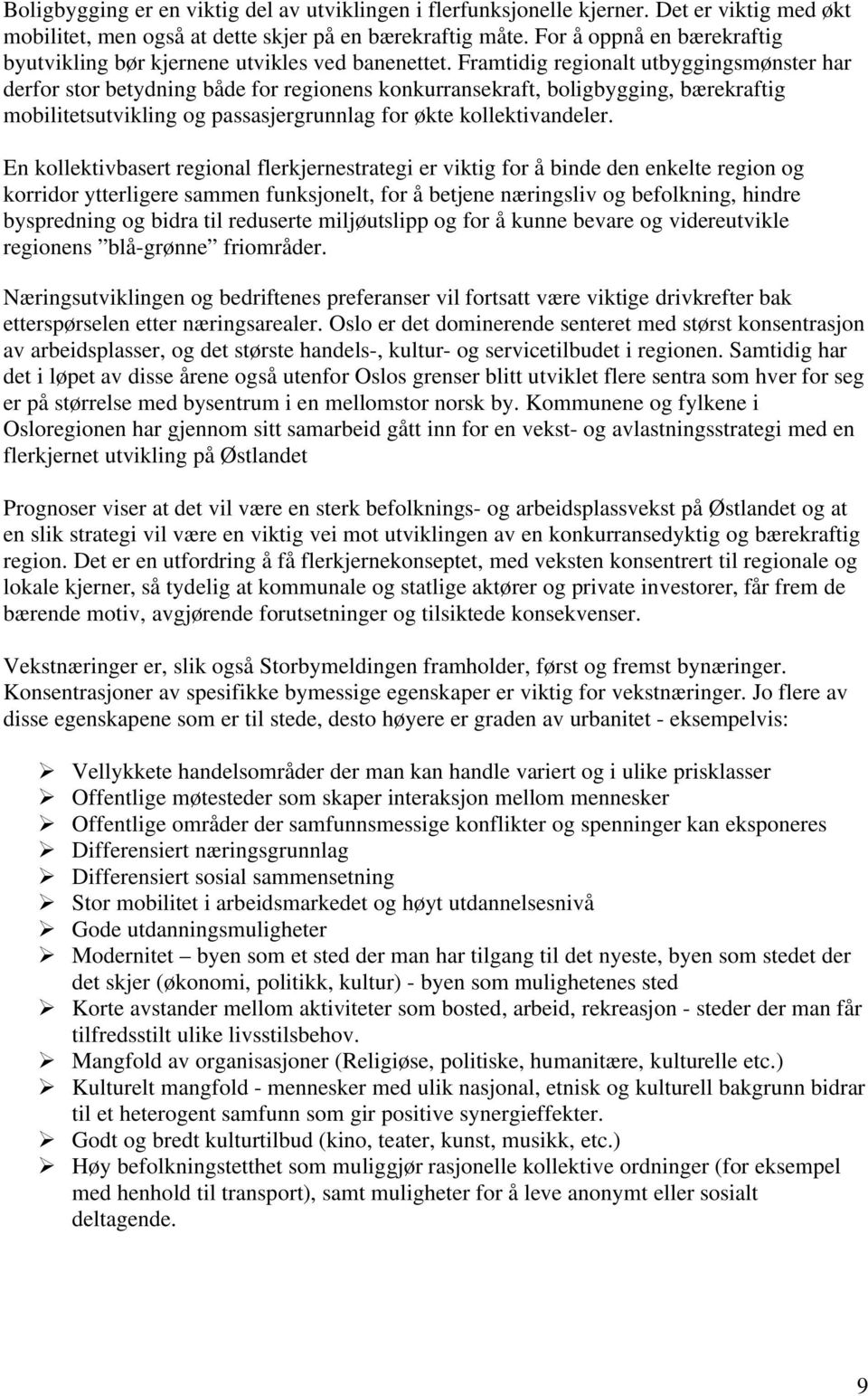 Framtidig regionalt utbyggingsmønster har derfor stor betydning både for regionens konkurransekraft, boligbygging, bærekraftig mobilitetsutvikling og passasjergrunnlag for økte kollektivandeler.