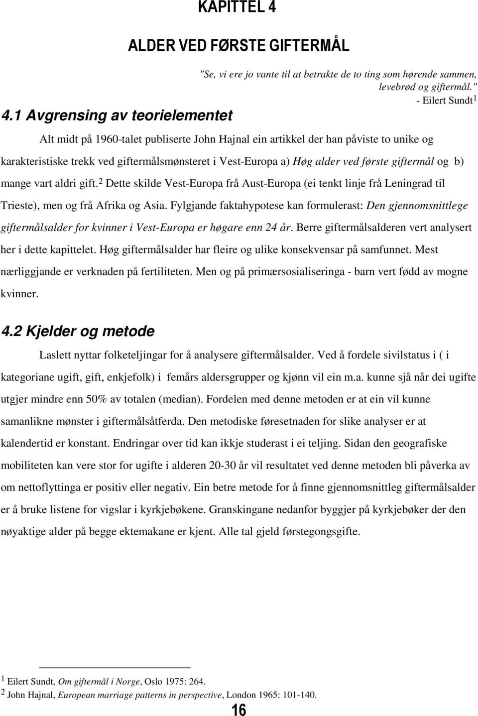 første giftermål og b) mange vart aldri gift. 2 Dette skilde Vest-Europa frå Aust-Europa (ei tenkt linje frå Leningrad til Trieste), men og frå Afrika og Asia.