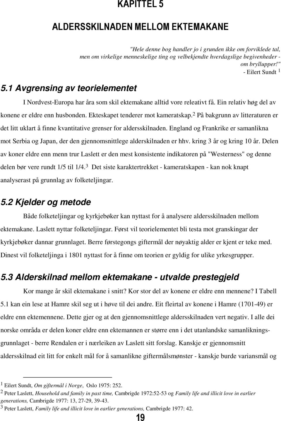 " - Eilert Sundt 1 I Nordvest-Europa har åra som skil ektemakane alltid vore releativt få. Ein relativ høg del av konene er eldre enn husbonden. Ekteskapet tenderer mot kameratskap.