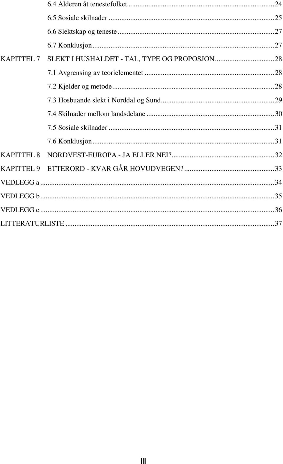 .. 29 7.4 Skilnader mellom landsdelane... 30 7.5 Sosiale skilnader... 31 7.6 Konklusjon... 31 KAPITTEL 8 NORDVEST-EUROPA - JA ELLER NEI?