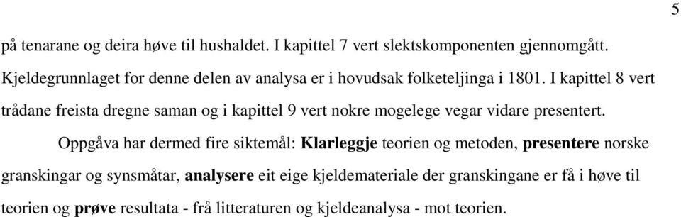 I kapittel 8 vert trådane freista dregne saman og i kapittel 9 vert nokre mogelege vegar vidare presentert.