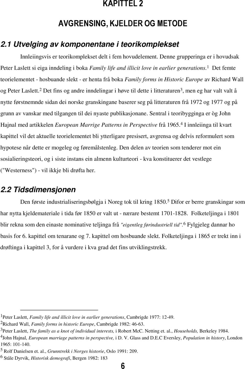 1 Det femte teorielementet - hosbuande slekt - er henta frå boka Family forms in Historic Europe av Richard Wall og Peter Laslett.