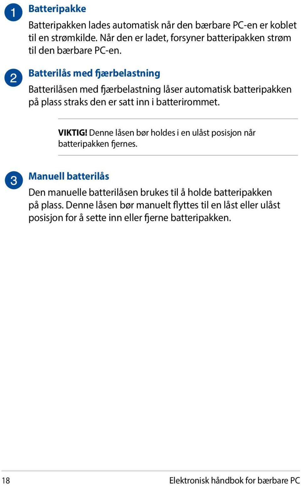 Batterilås med fjærbelastning Batterilåsen med fjærbelastning låser automatisk batteripakken på plass straks den er satt inn i batterirommet. VIKTIG!