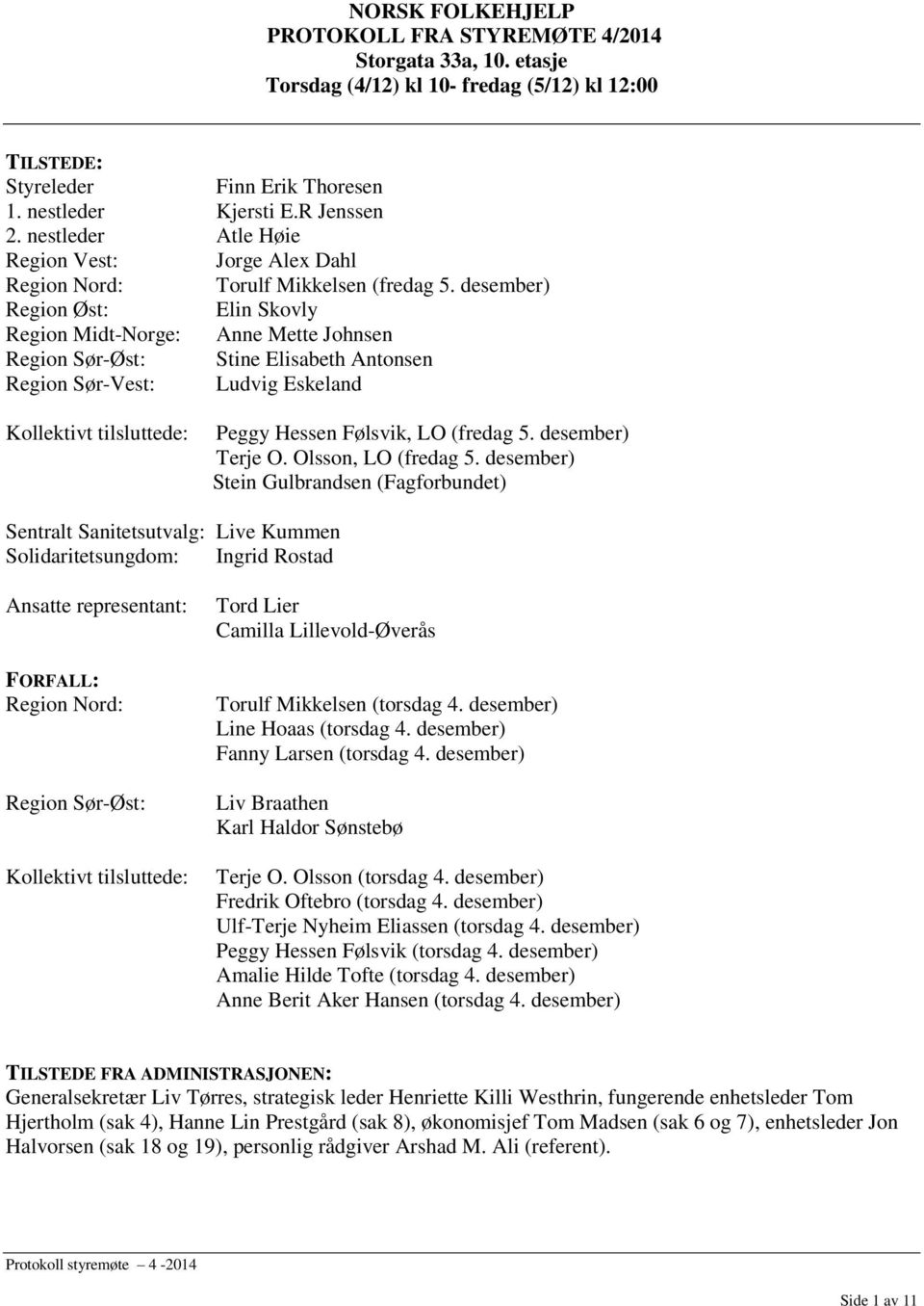 desember) Region Øst: Elin Skovly Region Midt-Norge: Anne Mette Johnsen Region Sør-Øst: Stine Elisabeth Antonsen Region Sør-Vest: Ludvig Eskeland Kollektivt tilsluttede: Peggy Hessen Følsvik, LO