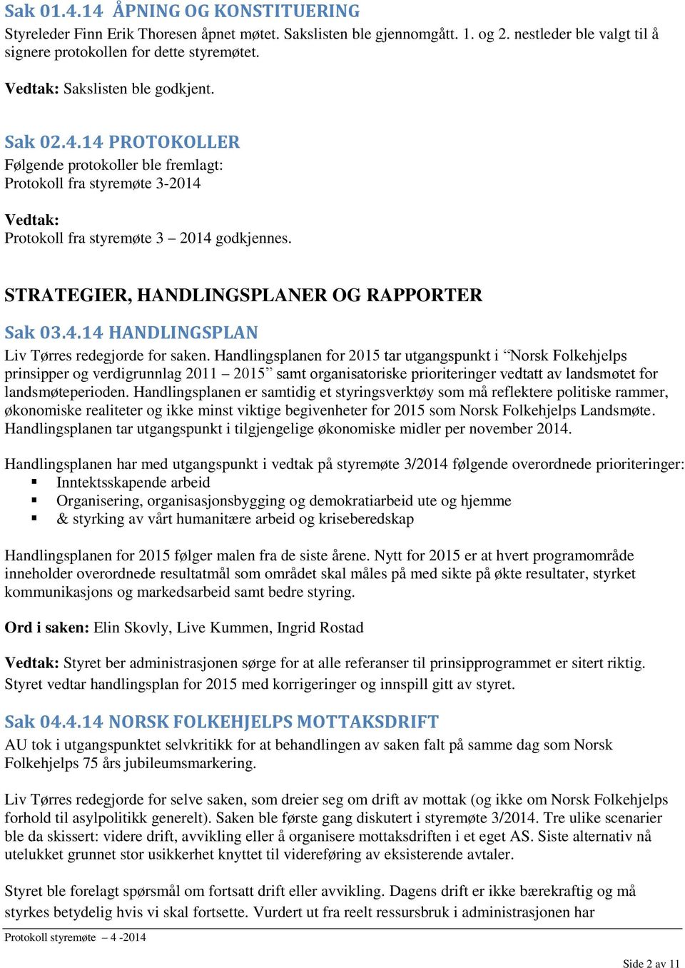 STRATEGIER, HANDLINGSPLANER OG RAPPORTER Sak 03.4.14 HANDLINGSPLAN Liv Tørres redegjorde for saken.