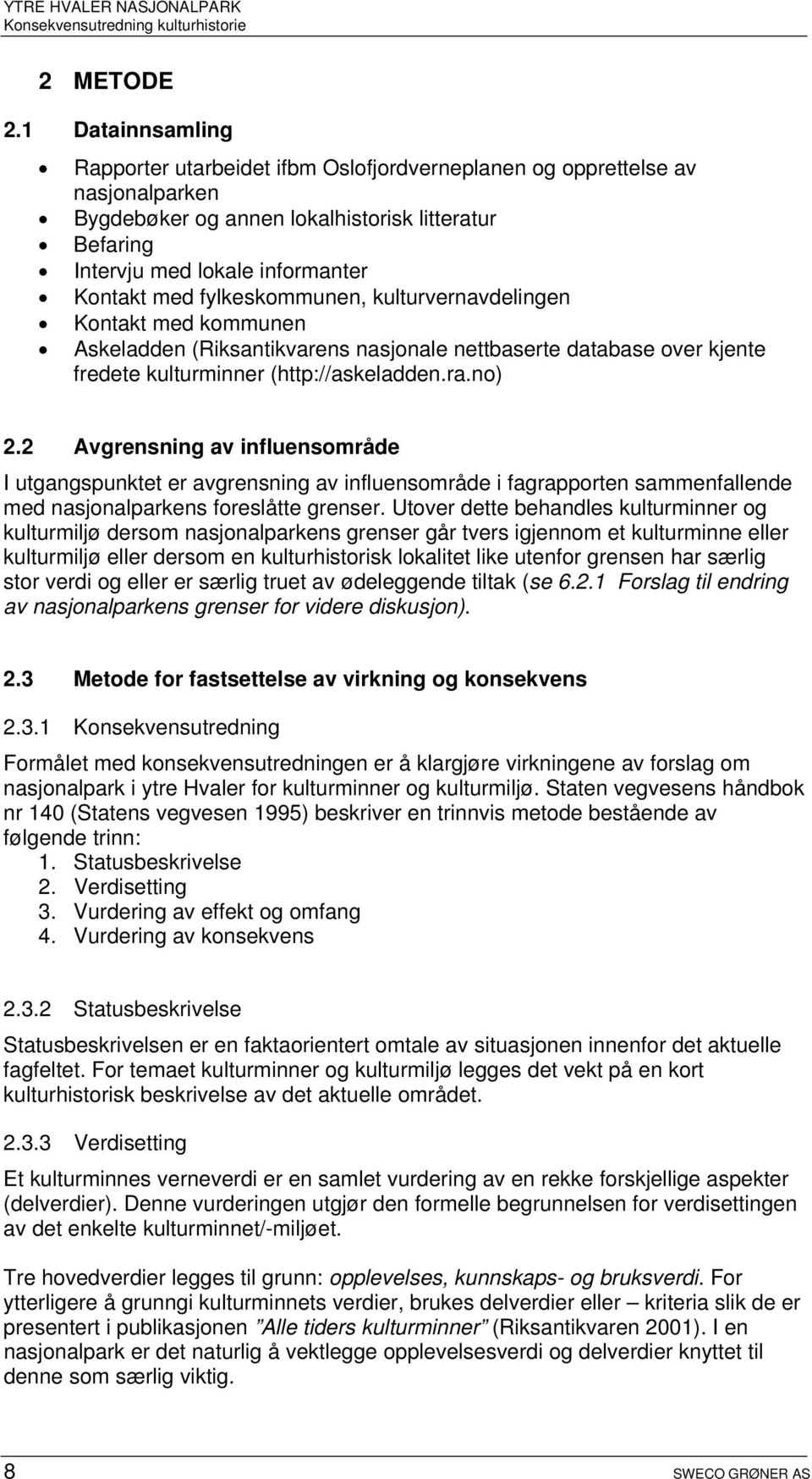 fylkeskommunen, kulturvernavdelingen Kontakt med kommunen Askeladden (Riksantikvarens nasjonale nettbaserte database over kjente fredete kulturminner (http://askeladden.ra.no) 2.