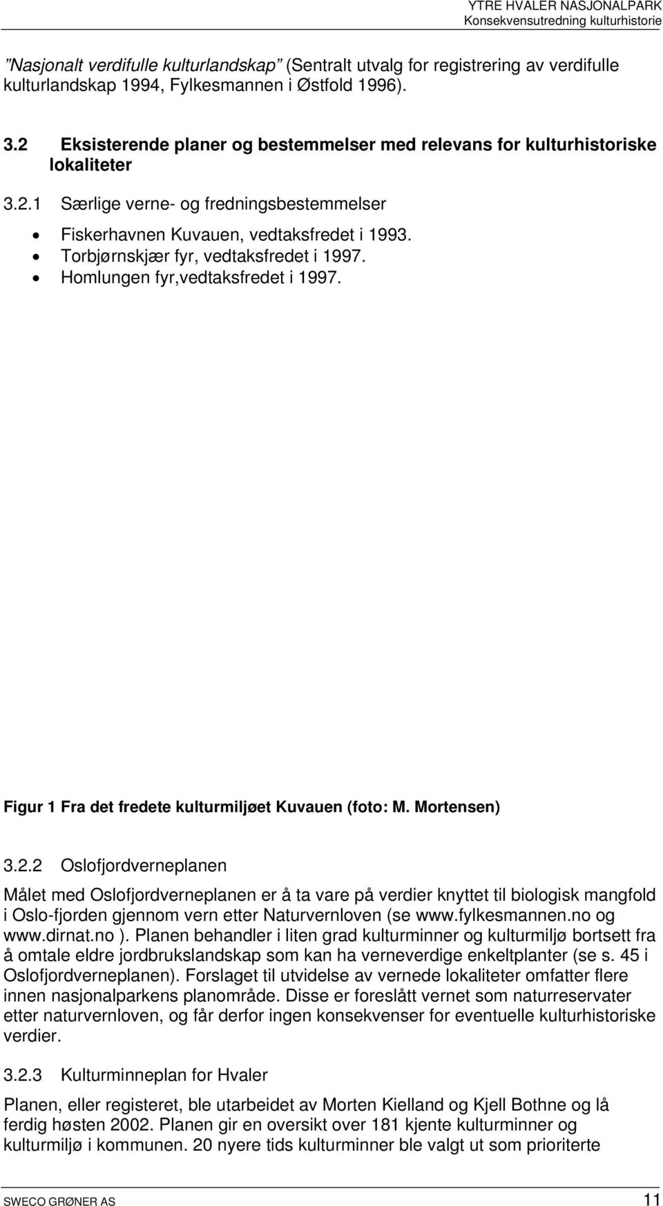 Torbjørnskjær fyr, vedtaksfredet i 1997. Homlungen fyr,vedtaksfredet i 1997. Figur 1 Fra det fredete kulturmiljøet Kuvauen (foto: M. Mortensen) 3.2.