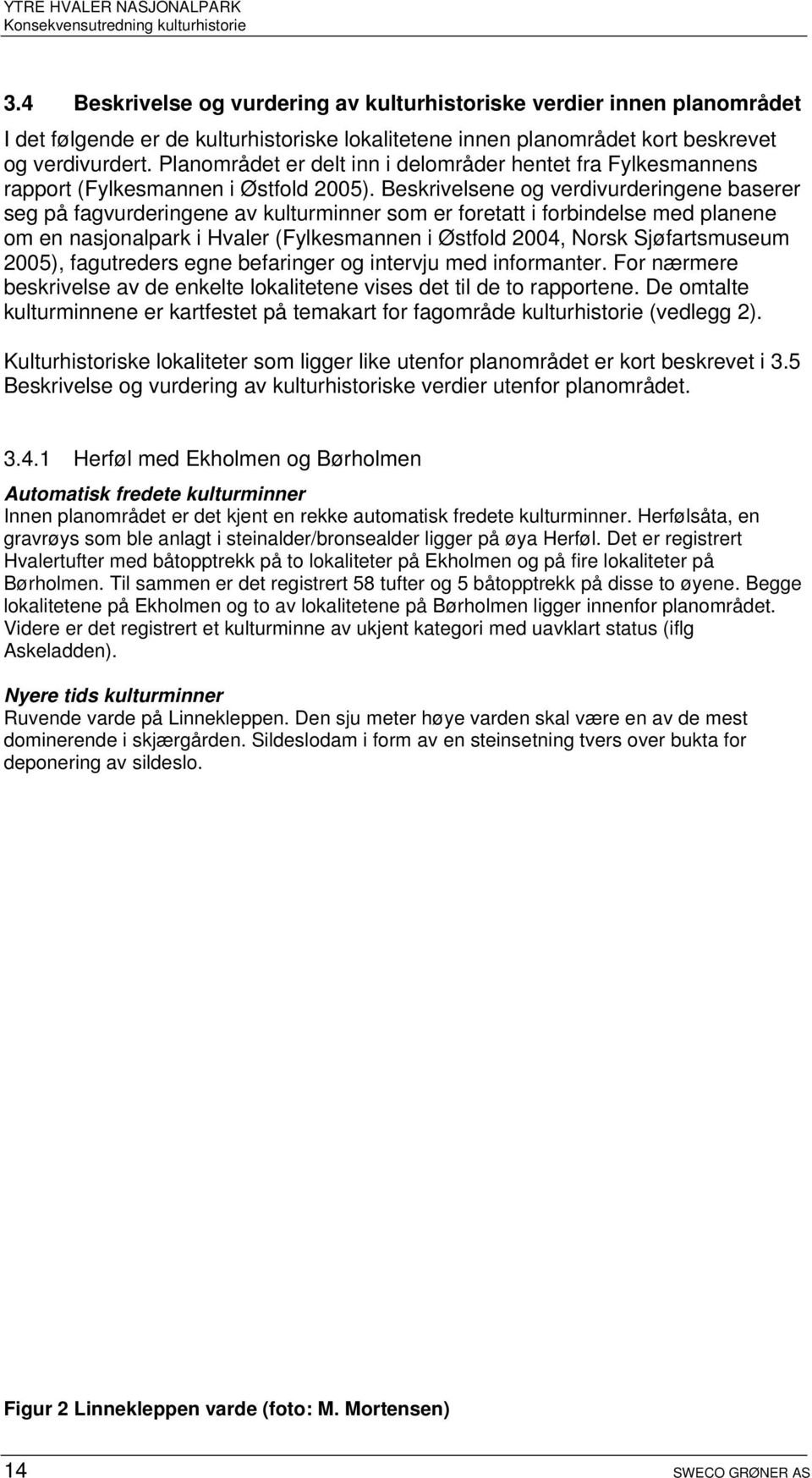 Beskrivelsene og verdivurderingene baserer seg på fagvurderingene av kulturminner som er foretatt i forbindelse med planene om en nasjonalpark i Hvaler (Fylkesmannen i Østfold 2004, Norsk