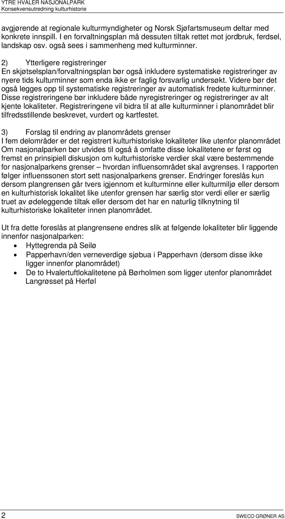 2) Ytterligere registreringer En skjøtselsplan/forvaltningsplan bør også inkludere systematiske registreringer av nyere tids kulturminner som enda ikke er faglig forsvarlig undersøkt.