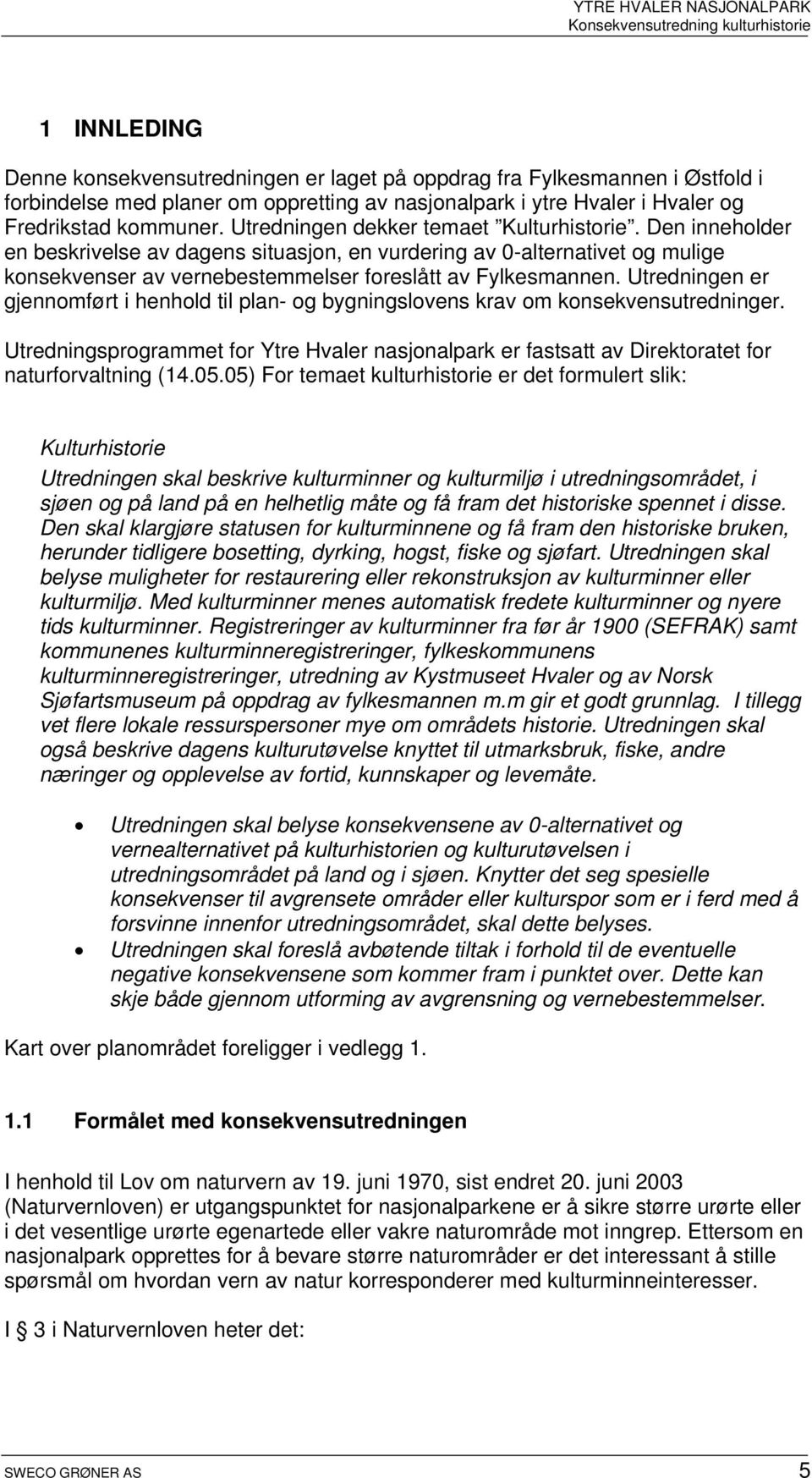 Utredningen er gjennomført i henhold til plan- og bygningslovens krav om konsekvensutredninger. Utredningsprogrammet for Ytre Hvaler nasjonalpark er fastsatt av Direktoratet for naturforvaltning (14.