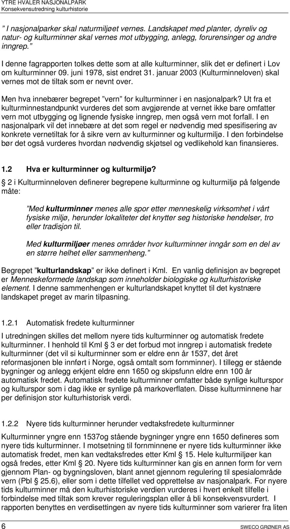 januar 2003 (Kulturminneloven) skal vernes mot de tiltak som er nevnt over. Men hva innebærer begrepet vern for kulturminner i en nasjonalpark?