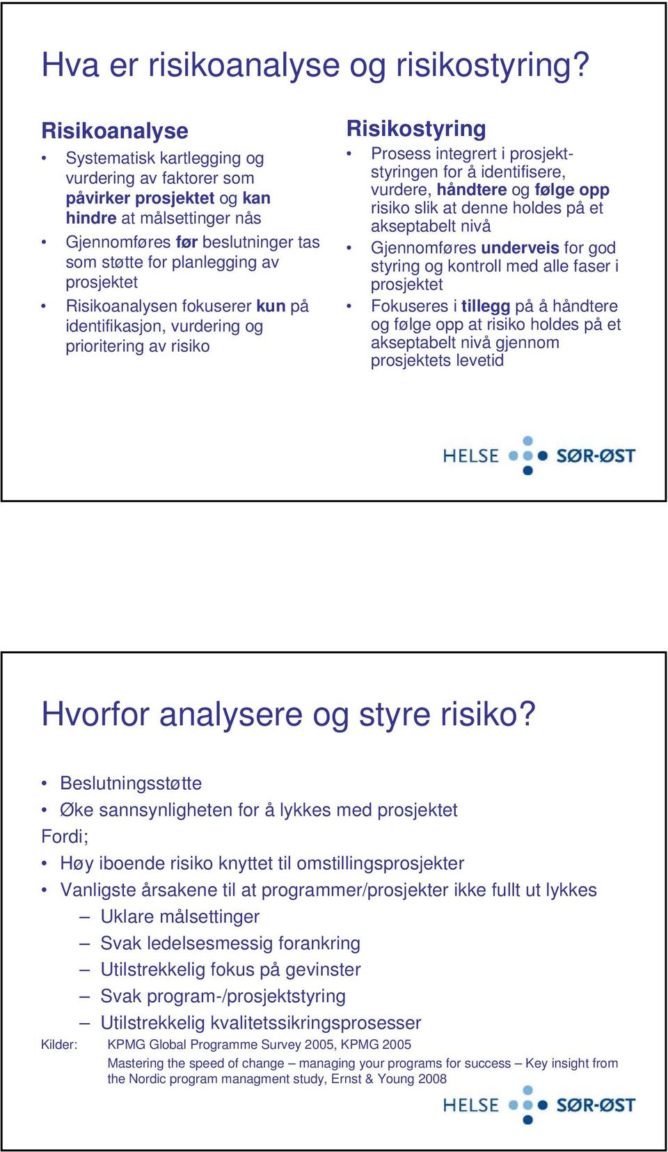 Risikoanalysen fokuserer kun på identifikasjon, vurdering og prioritering av risiko Risikostyring Prosess integrert i prosjektstyringen for å identifisere, vurdere, håndtere og følge opp risiko slik