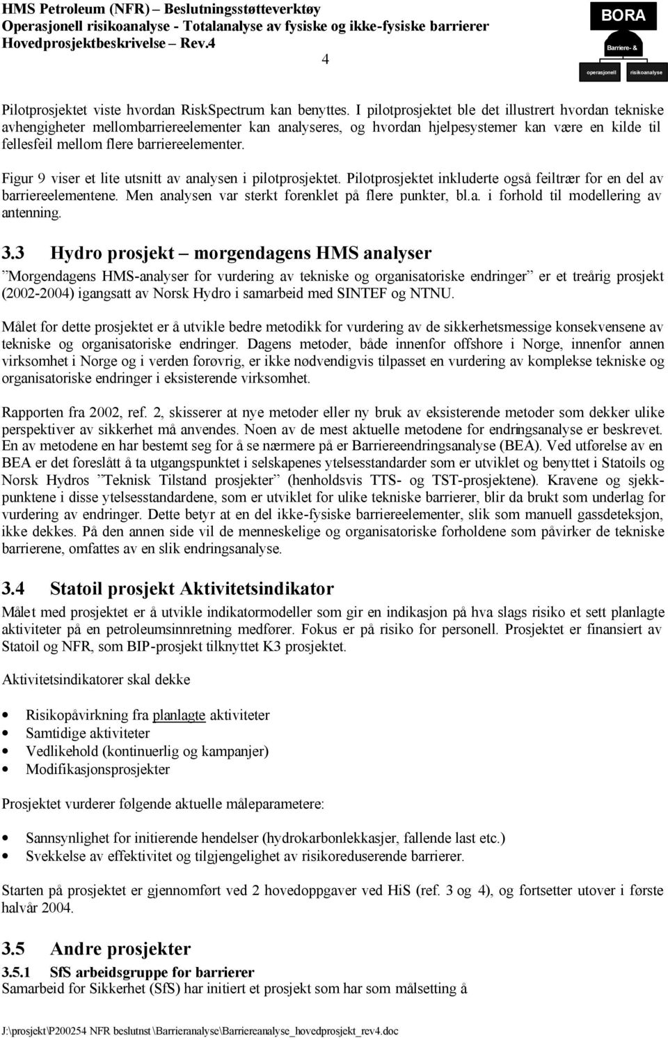 igur 9 viser et lite utsnitt av analysen i pilotprosjektet. ilotprosjektet inkluderte også feiltrær for en del av barriereelementene. Men analysen var sterkt forenklet på flere punkter, bl.a. i forhold til modellering av antenning.