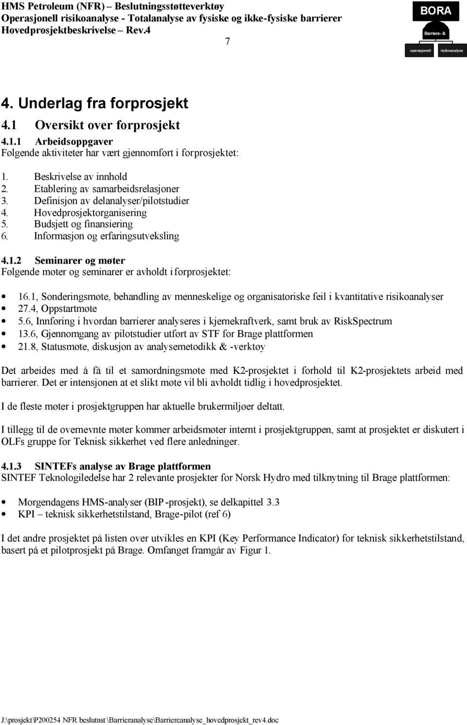 2 Seminarer og møter ølgende møter og seminarer er avholdt i forprosjektet: 16.1, Sonderingsmøte, behandling av menneskelige og organisatoriske feil i kvantitative risikoanalyser 27.4, Oppstartmøte 5.