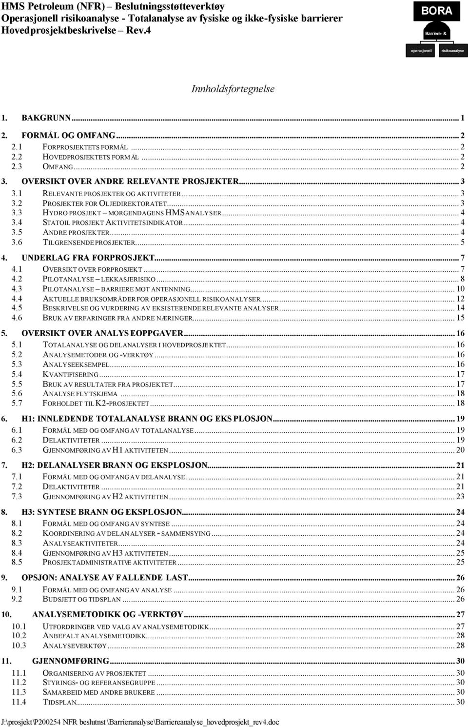 .. 5 4. UNDELAG A OOSJEKT... 7 4.1 OVESIKT OVE OOSJEKT... 7 4.2 ILOTANALYSE LEKKASJEISIKO... 8 4.3 ILOTANALYSE BAIEE MOT ANTENNING... 10 4.4 AKTUELLE BUKSOMÅDE O OEASJONELL ISIKOANALYSE... 12 4.