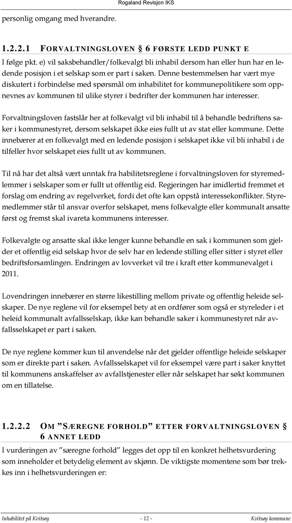 Denne bestemmelsen har vært mye diskutert i forbindelse med spørsmål om inhabilitet for kommunepolitikere som oppnevnes av kommunen til ulike styrer i bedrifter der kommunen har interesser.