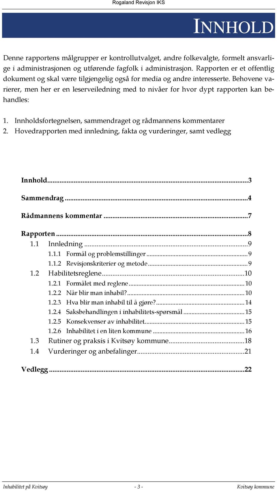 Behovene varierer, men her er en leserveiledning med to nivåer for hvor dypt rapporten kan behandles: 1. Innholdsfortegnelsen, sammendraget og rådmannens kommentarer 2.