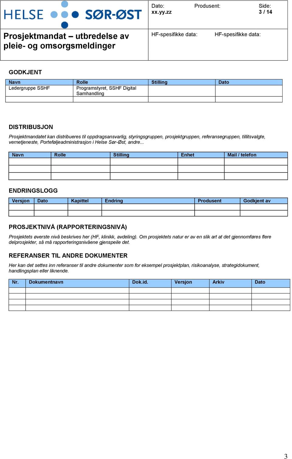 .. Navn Rolle Stilling Enhet Mail / telefon ENDRINGSLOGG Versjon Dato Kapittel Endring Produsent Godkjent av PROSJEKTNIVÅ (RAPPORTERINGSNIVÅ) Prosjektets øverste nivå beskrives her (HF, klinikk,