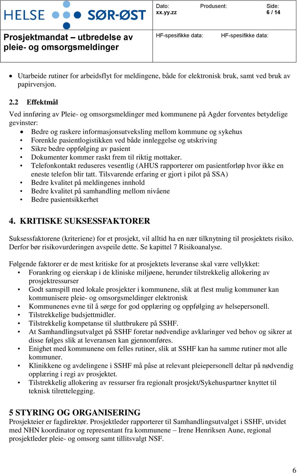 pasientlogistikken ved både innleggelse og utskriving Sikre bedre oppfølging av pasient Dokumenter kommer raskt frem til riktig mottaker.