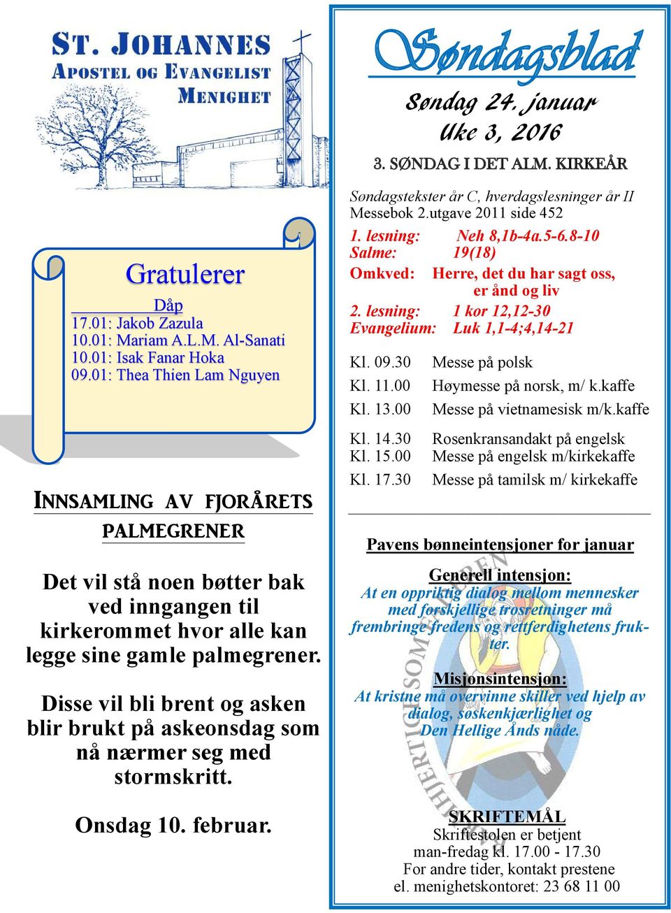 Disse vil bli brent og asken blir brukt på askeonsdag som nå nærmer seg med stormskritt. Onsdag 10. februar. Søndagstekster år C, hverdagslesninger år II Messebok 2.utgave 2011 side 452 1.