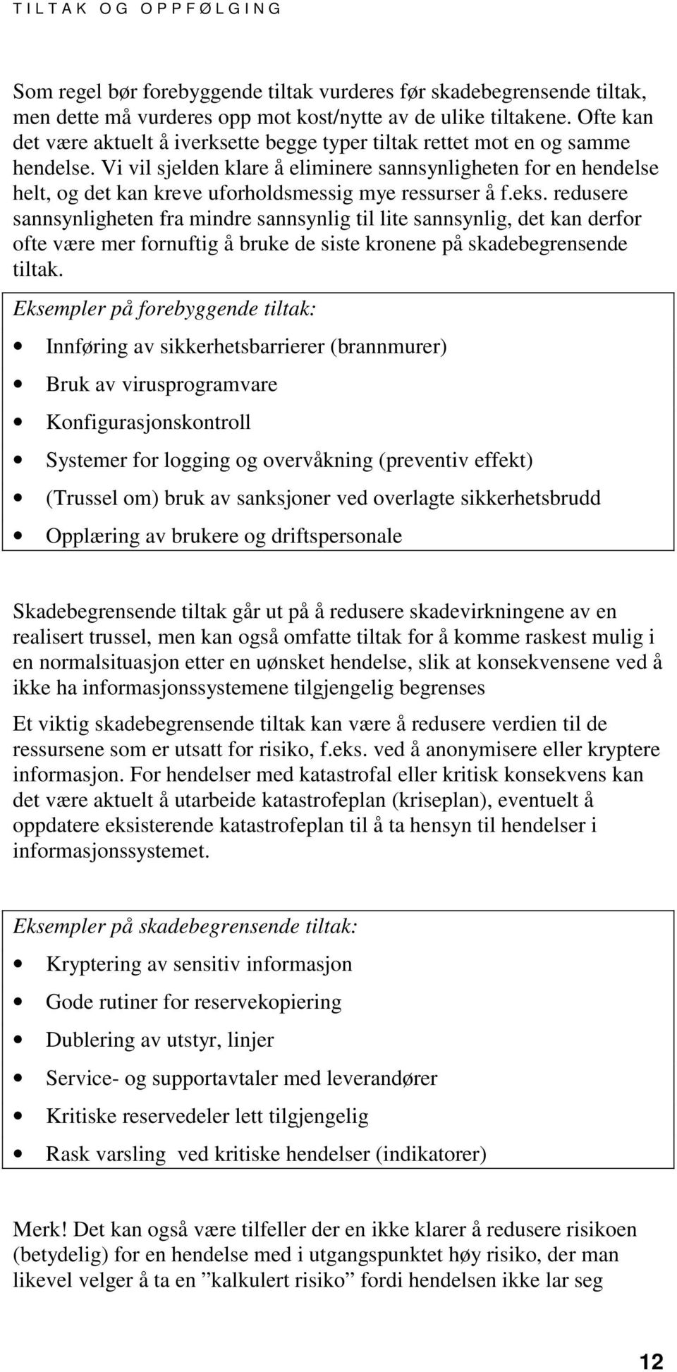 Vi vil sjelden klare å eliminere sannsynligheten for en hendelse helt, og det kan kreve uforholdsmessig mye ressurser å f.eks.