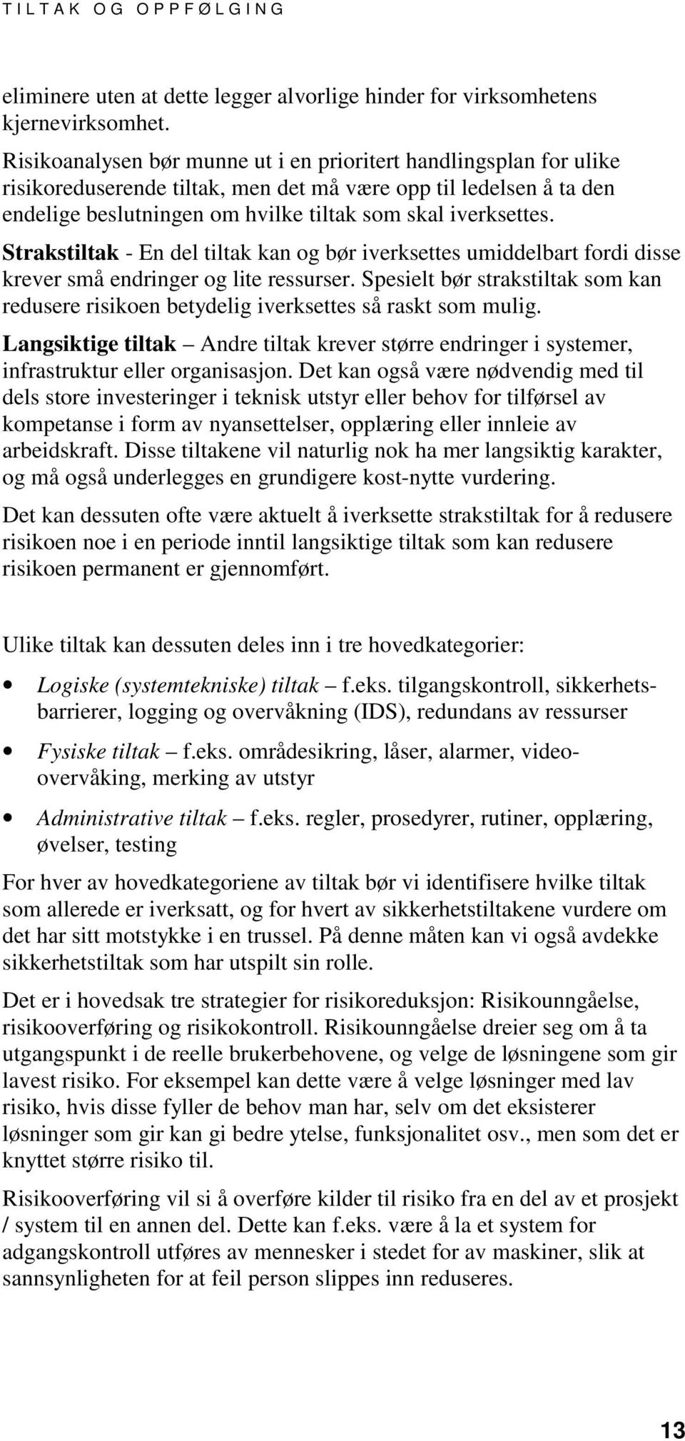 Strakstiltak - En del tiltak kan og bør iverksettes umiddelbart fordi disse krever små endringer og lite ressurser.