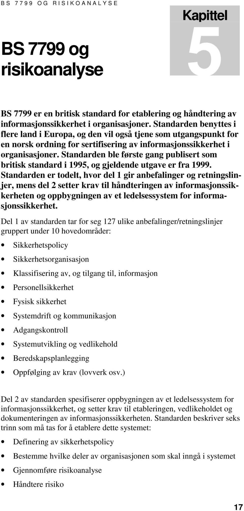 Standarden ble første gang publisert som britisk standard i 1995, og gjeldende utgave er fra 1999.