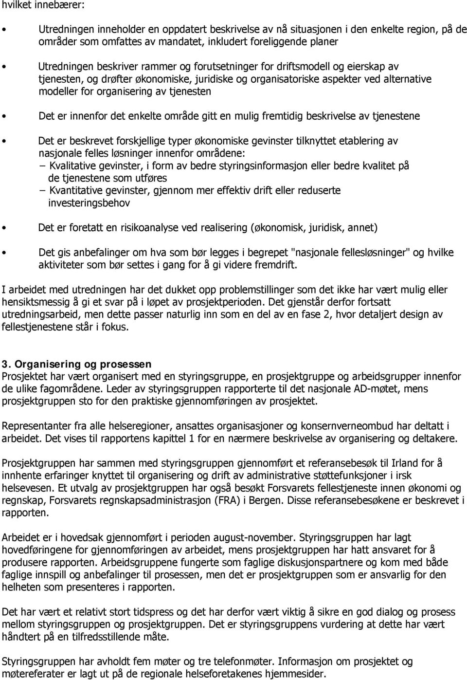 det enkelte område gitt en mulig fremtidig beskrivelse av tjenestene Det er beskrevet forskjellige typer økonomiske gevinster tilknyttet etablering av nasjonale felles løsninger innenfor områdene: