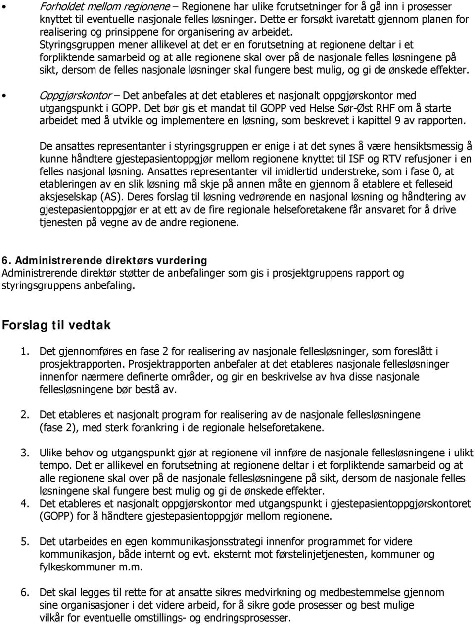 Styringsgruppen mener allikevel at det er en forutsetning at regionene deltar i et forpliktende samarbeid og at alle regionene skal over på de nasjonale felles løsningene på sikt, dersom de felles