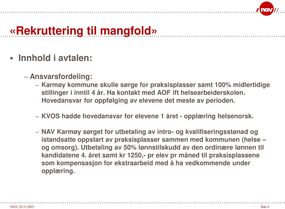 NAV Karmøy sørget for utbetaling av intro- og kvalifiseringsstønad og istandsatte oppstart av praksisplasser sammen med kommunen (helse og omsorg).