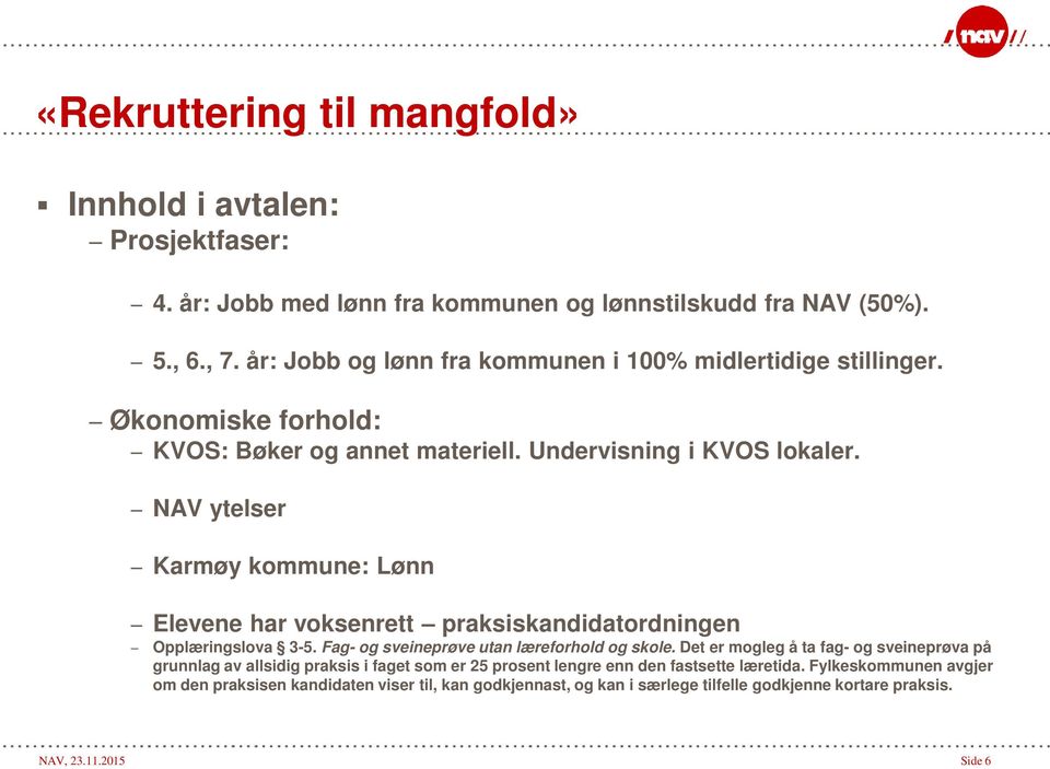 NAV ytelser Karmøy kommune: Lønn Elevene har voksenrett praksiskandidatordningen Opplæringslova 3-5. Fag- og sveineprøve utan læreforhold og skole.