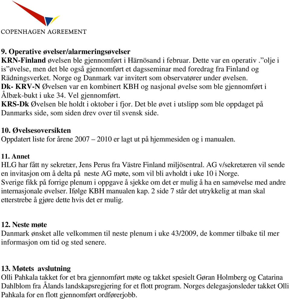 Dk- KRV-N Øvelsen var en kombinert KBH og nasjonal øvelse som ble gjennomført i Ålbæk-bukt i uke 34. Vel gjennomført. KRS-Dk Øvelsen ble holdt i oktober i fjor.