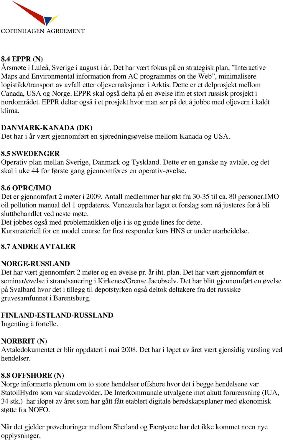 Dette er et delprosjekt mellom Canada, USA og Norge. EPPR skal også delta på en øvelse ifm et stort russisk prosjekt i nordområdet.