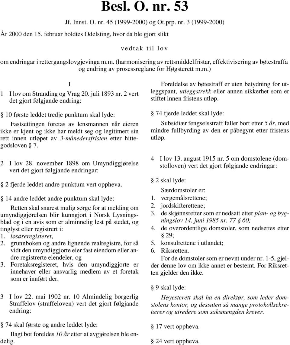 2 vert det gjort følgjande endring: 10 første leddet tredje punktum skal lyde: Fastsettingen foretas av lensmannen når eieren ikke er kjent og ikke har meldt seg og legitimert sin rett innen utløpet