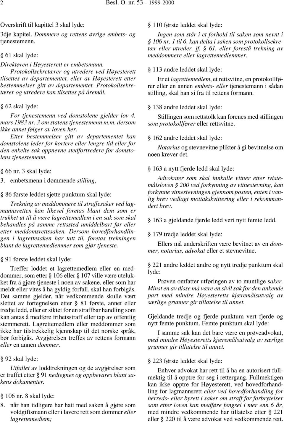 62 skal lyde: For tjenestemenn ved domstolene gjelder lov 4. mars 1983 nr. 3 om statens tjenestemenn m.m. dersom ikke annet følger av loven her.