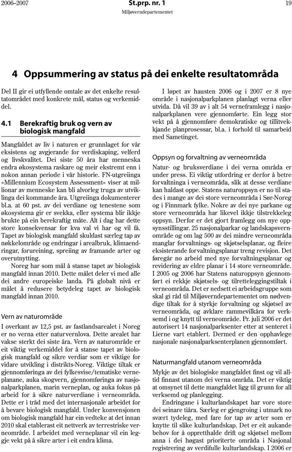 FN-utgreiinga «Millennium Ecosystem Assessment» viser at millionar av menneske kan bli alvorleg truga av utviklinga dei kommande åra. Utgreiinga dokumenterer bl.a. at 60 pst.