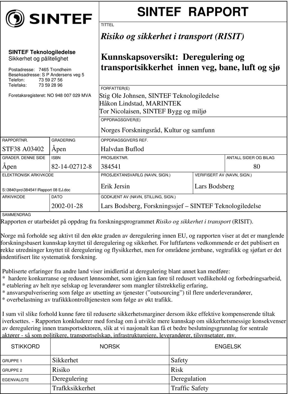 Håkon Lindstad, MARINTEK Tor Nicolaisen, SINTEF Bygg og miljø OPPDRAGSGIVER(E) Norges Forskningsråd, Kultur og samfunn RAPPORTNR. GRADERING OPPDRAGSGIVERS REF. STF38 A03402 Åpen Halvdan Buflod GRADER.