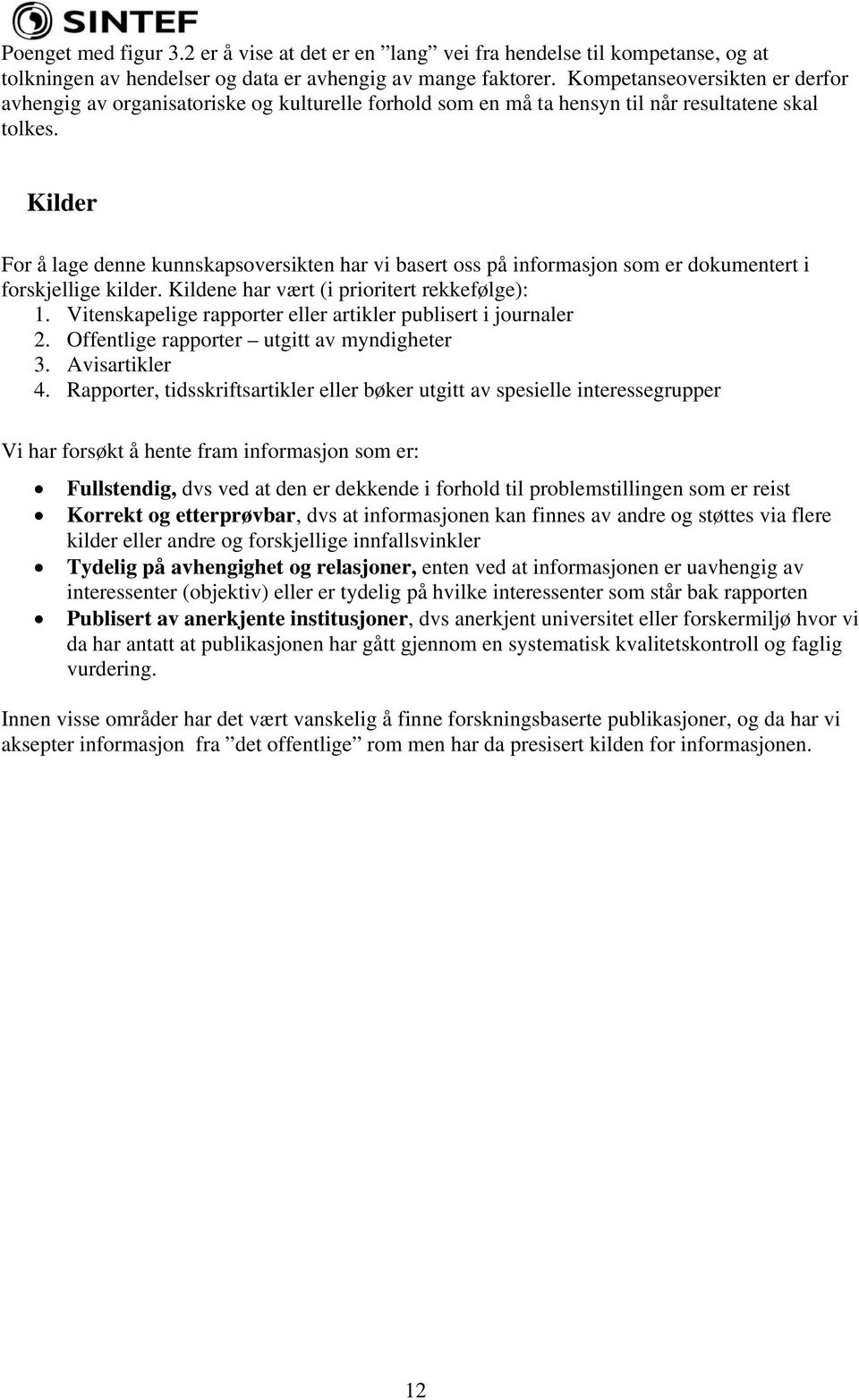 Kilder For å lage denne kunnskapsoversikten har vi basert oss på informasjon som er dokumentert i forskjellige kilder. Kildene har vært (i prioritert rekkefølge): 1.