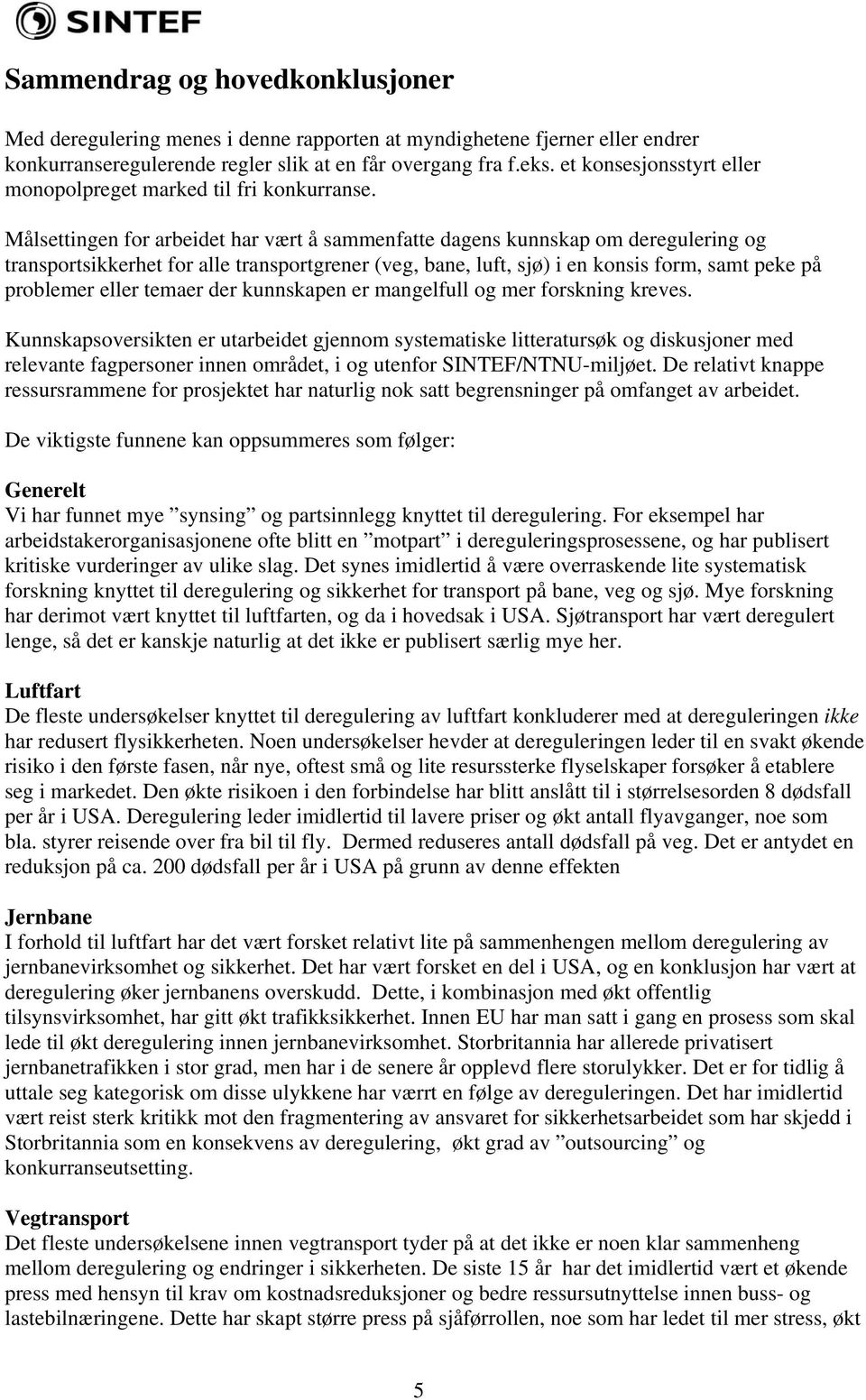 Målsettingen for arbeidet har vært å sammenfatte dagens kunnskap om deregulering og transportsikkerhet for alle transportgrener (veg, bane, luft, sjø) i en konsis form, samt peke på problemer eller